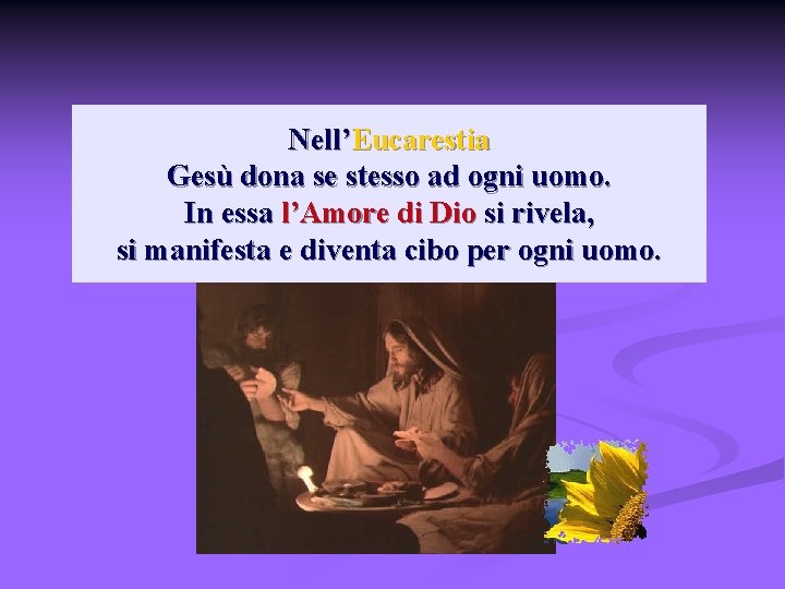 Nell’Eucarestia Gesù dona se stesso ad ogni uomo. In essa l’Amore di Dio si