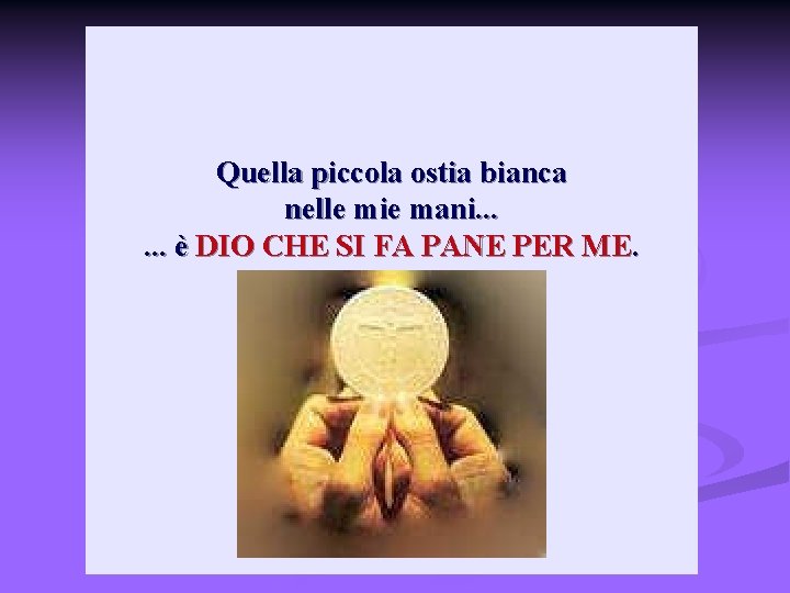 Quella piccola ostia bianca nelle mie mani. . . è DIO CHE SI FA