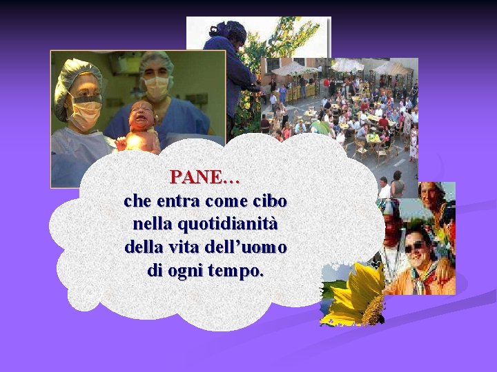 PANE… che entra come cibo nella quotidianità della vita dell’uomo di ogni tempo. 
