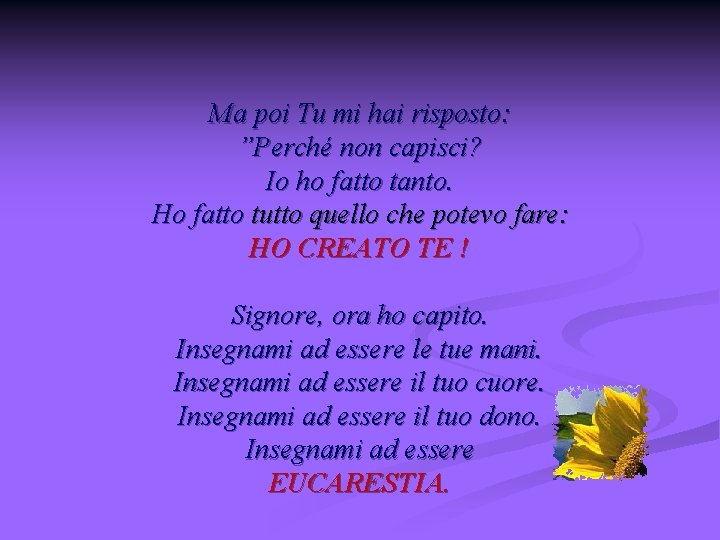 Ma poi Tu mi hai risposto: ”Perché non capisci? Io ho fatto tanto. Ho