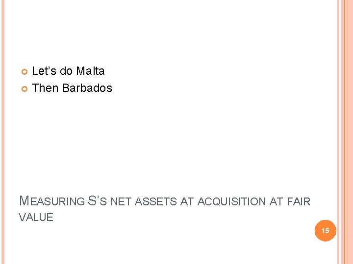 Let’s do Malta Then Barbados MEASURING S’S NET ASSETS AT ACQUISITION AT FAIR VALUE Let’s do Malta Then Barbados MEASURING S’S NET ASSETS AT ACQUISITION AT FAIR VALUE