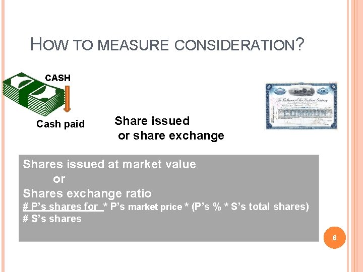 HOW TO MEASURE CONSIDERATION? CASH Cash paid Share issued or share exchange Shares issued HOW TO MEASURE CONSIDERATION? CASH Cash paid Share issued or share exchange Shares issued