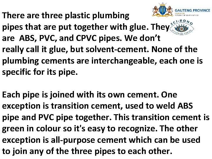 There are three plastic plumbing pipes that are put together with glue. They are