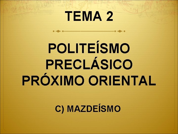 TEMA 2 POLITEÍSMO PRECLÁSICO PRÓXIMO ORIENTAL C) MAZDEÍSMO 