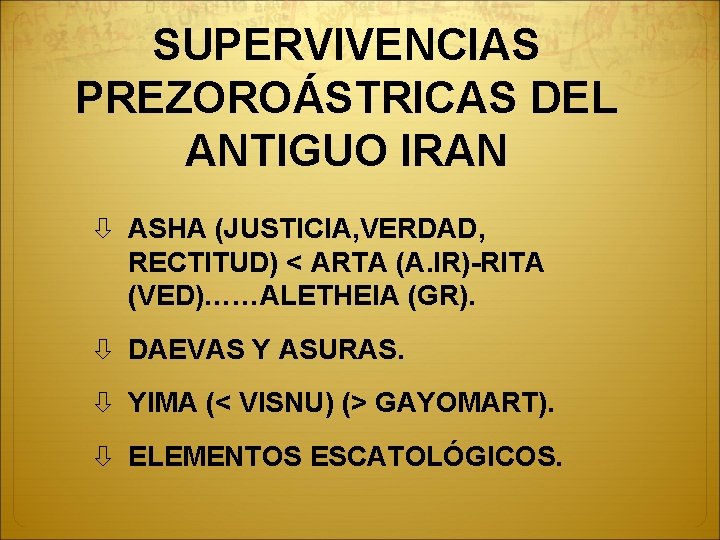 SUPERVIVENCIAS PREZOROÁSTRICAS DEL ANTIGUO IRAN ASHA (JUSTICIA, VERDAD, RECTITUD) < ARTA (A. IR)-RITA (VED)……ALETHEIA