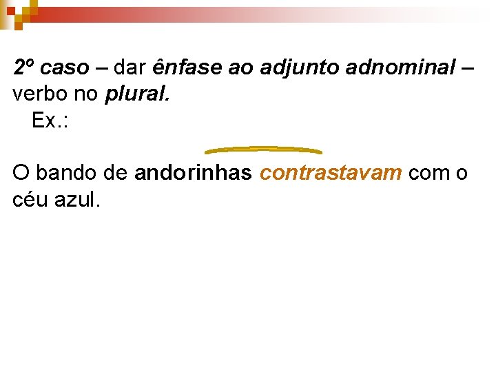 2º caso – dar ênfase ao adjunto adnominal – verbo no plural. Ex. :