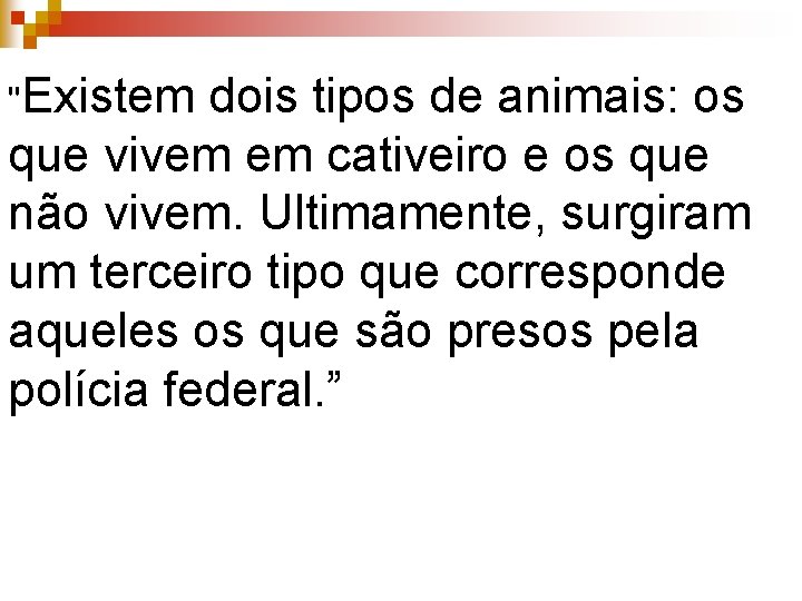 "Existem dois tipos de animais: os que vivem em cativeiro e os que não