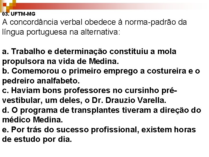 03. UFTM-MG A concordância verbal obedece à norma-padrão da língua portuguesa na alternativa: a.