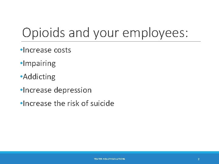 Opioids and your employees: • Increase costs • Impairing • Addicting • Increase depression