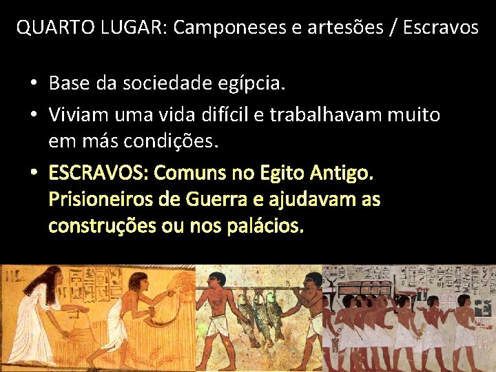 QUARTO LUGAR: Camponeses e artesões / Escravos • Base da sociedade egípcia. • Viviam