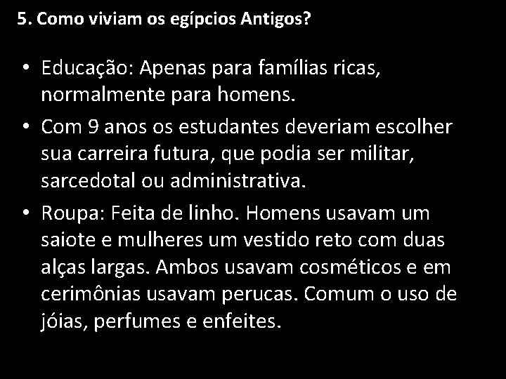 5. Como viviam os egípcios Antigos? • Educação: Apenas para famílias ricas, normalmente para