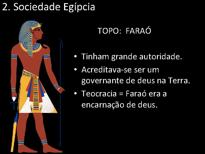 2. Sociedade Egípcia TOPO: FARAÓ • Tinham grande autoridade. • Acreditava-se ser um governante