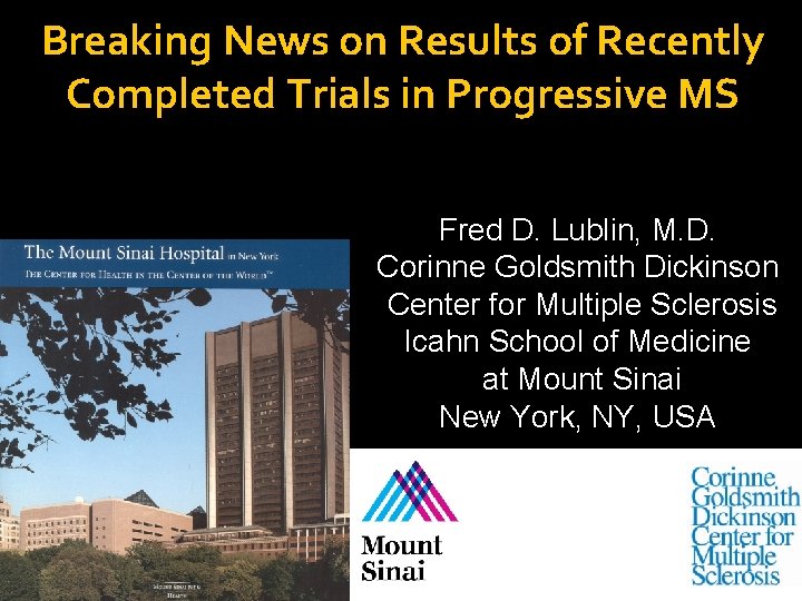 Breaking News on Results of Recently Completed Trials in Progressive MS Fred D. Lublin,