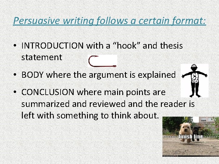 Persuasive writing follows a certain format: • INTRODUCTION with a “hook” and thesis statement