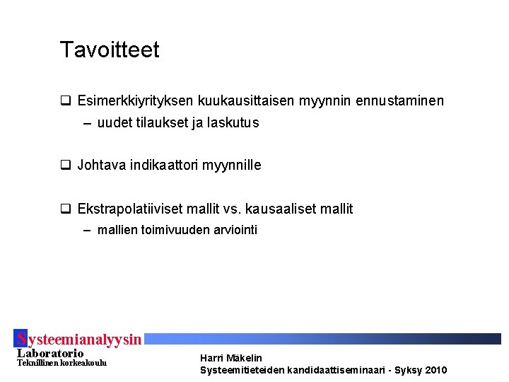 Tavoitteet q Esimerkkiyrityksen kuukausittaisen myynnin ennustaminen – uudet tilaukset ja laskutus q Johtava indikaattori