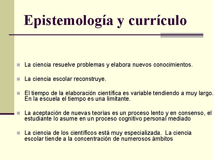 Epistemología y currículo n La ciencia resuelve problemas y elabora nuevos conocimientos. n La
