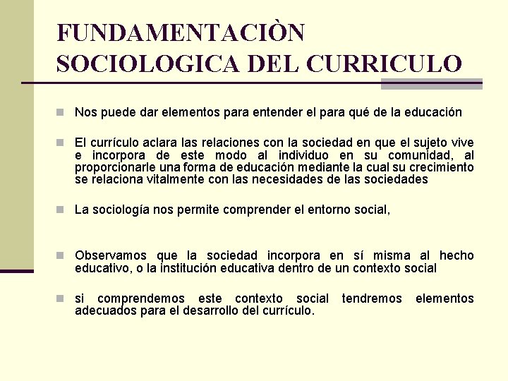 FUNDAMENTACIÒN SOCIOLOGICA DEL CURRICULO n Nos puede dar elementos para entender el para qué