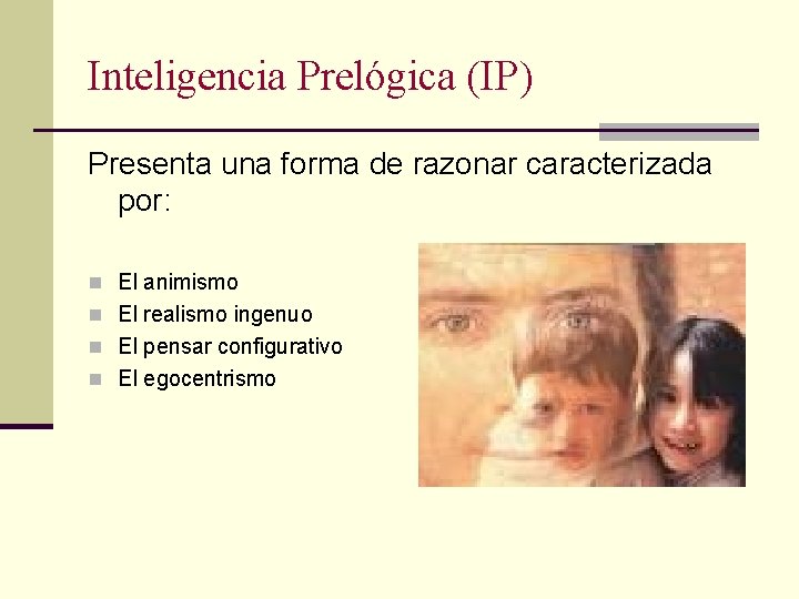 Inteligencia Prelógica (IP) Presenta una forma de razonar caracterizada por: n El animismo n