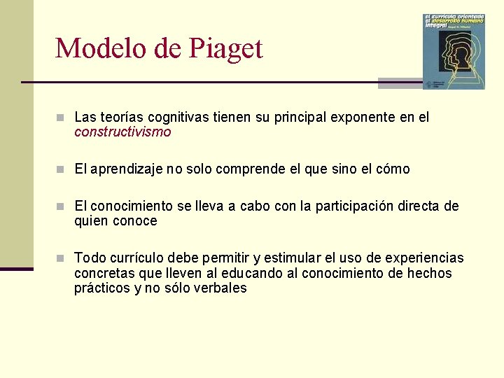 Modelo de Piaget n Las teorías cognitivas tienen su principal exponente en el constructivismo