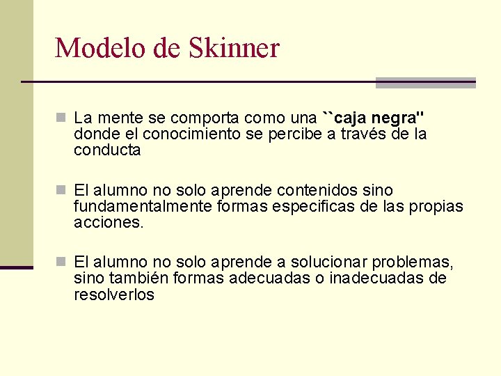 Modelo de Skinner n La mente se comporta como una ``caja negra'' donde el