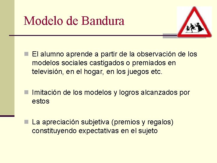 Modelo de Bandura n El alumno aprende a partir de la observación de los