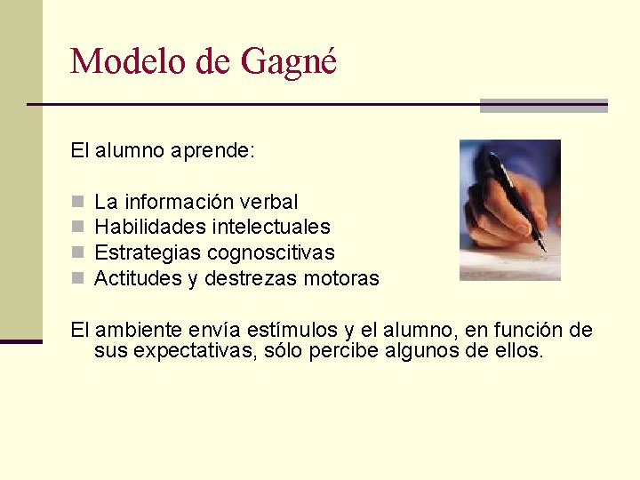 Modelo de Gagné El alumno aprende: n n La información verbal Habilidades intelectuales Estrategias