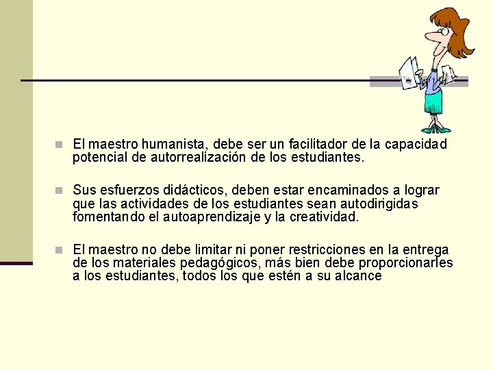 n El maestro humanista, debe ser un facilitador de la capacidad potencial de autorrealización