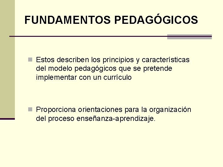 FUNDAMENTOS PEDAGÓGICOS n Estos describen los principios y características del modelo pedagógicos que se