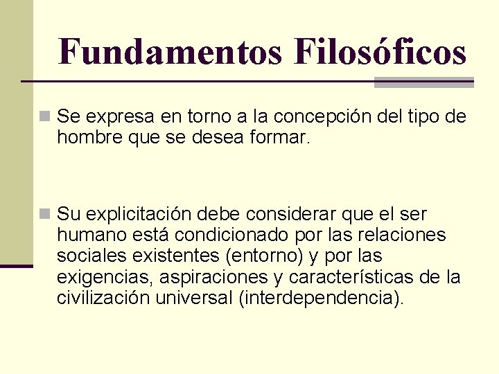 Fundamentos Filosóficos n Se expresa en torno a la concepción del tipo de hombre