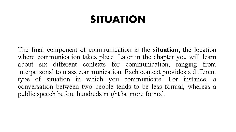 SITUATION The final component of communication is the situation, the location where communication takes SITUATION The final component of communication is the situation, the location where communication takes