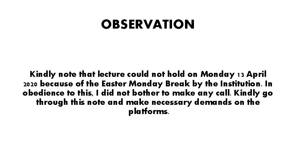 OBSERVATION Kindly note that lecture could not hold on Monday 13 April 2020 because OBSERVATION Kindly note that lecture could not hold on Monday 13 April 2020 because