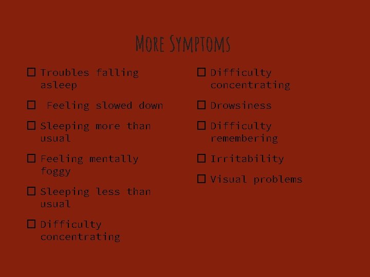 More Symptoms � Troubles falling � Difficulty � Feeling slowed down � Drowsiness �