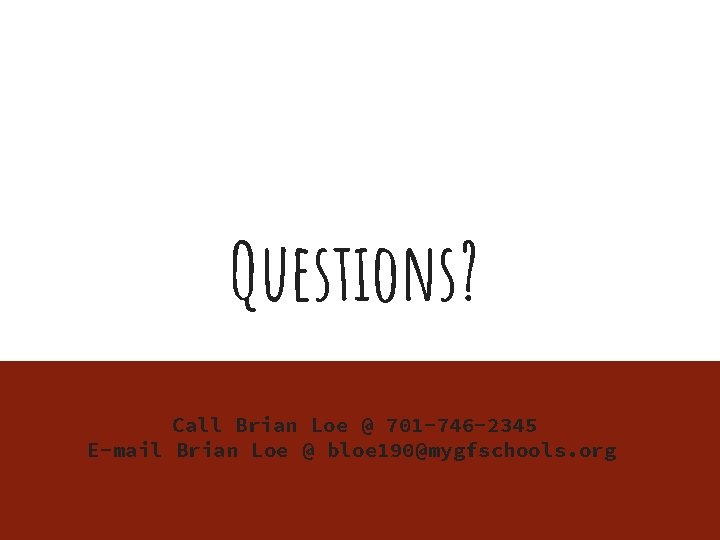 Questions? Call Brian Loe @ 701 -746 -2345 E-mail Brian Loe @ bloe 190@mygfschools.