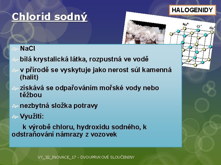 Chlorid sodný HALOGENIDY Na. Cl bílá krystalická látka, rozpustná ve vodě v přírodě se