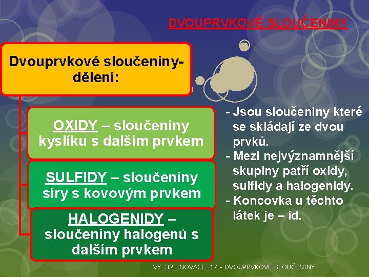 DVOUPRVKOVÉ SLOUČENINY Dvouprvkové sloučeninydělení: - Jsou sloučeniny které OXIDY – sloučeniny se skládají ze