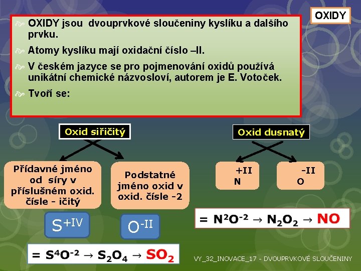  OXIDY jsou dvouprvkové sloučeniny kyslíku a dalšího prvku. OXIDY Oxidy Atomy kyslíku mají