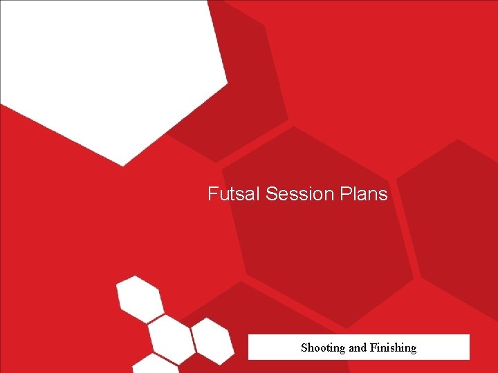 Futsal Session Plans Shooting and Finishing Futsal Session Plans Shooting and Finishing