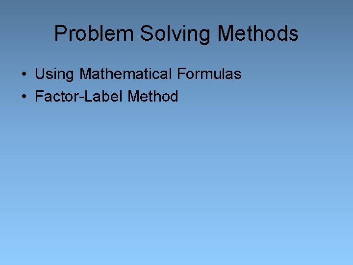 Problem Solving Methods • Using Mathematical Formulas • Factor-Label Method 