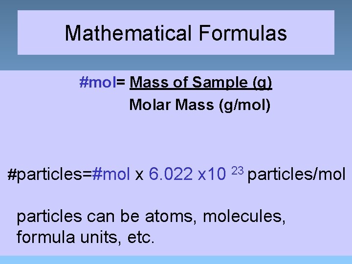 Mathematical Formulas #mol= Mass of Sample (g) Molar Mass (g/mol) #particles=#mol x 6. 022