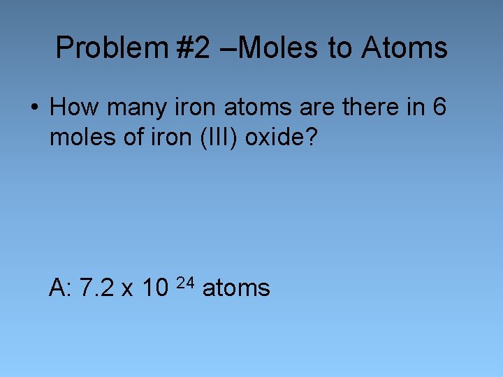 Problem #2 –Moles to Atoms • How many iron atoms are there in 6