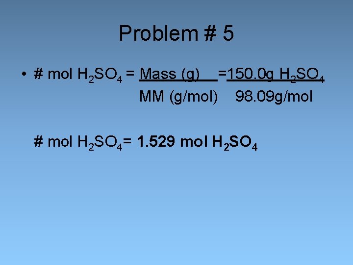 Problem # 5 • # mol H 2 SO 4 = Mass (g) =150.
