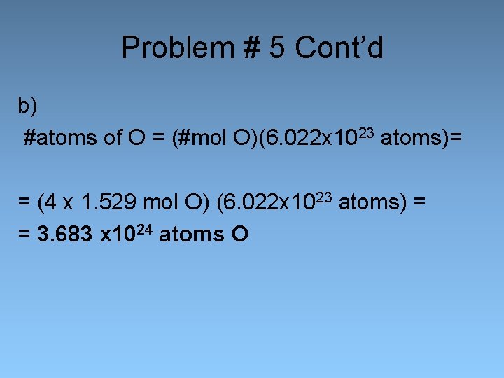 Problem # 5 Cont’d b) #atoms of O = (#mol O)(6. 022 x 1023
