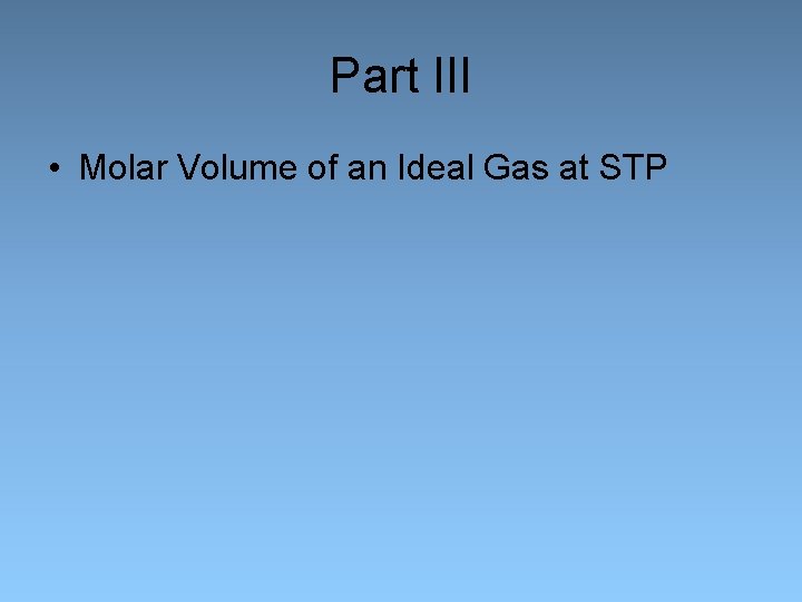 Part III • Molar Volume of an Ideal Gas at STP 