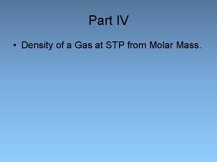 Part IV • Density of a Gas at STP from Molar Mass. 