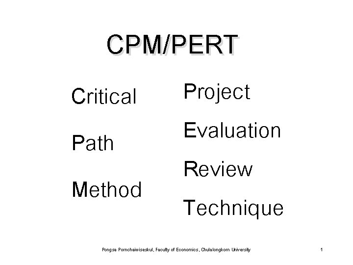 CPM/PERT Critical Path Method Project Evaluation Review Technique Pongsa Pornchaiwiseskul, Faculty of Economics, Chulalongkorn