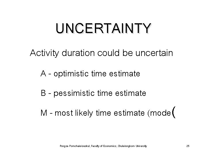 UNCERTAINTY Activity duration could be uncertain A - optimistic time estimate B - pessimistic