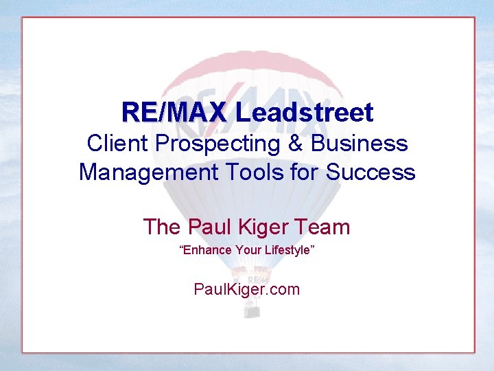RE/MAX Leadstreet RE/MAX Client Prospecting & Business Management Tools for Success The Paul Kiger