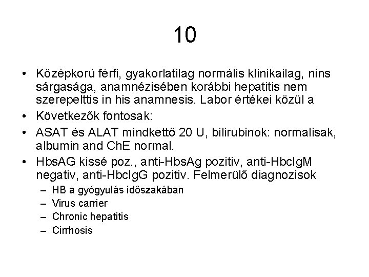 10 • Középkorú férfi, gyakorlatilag normális klinikailag, nins sárgasága, anamnézisében korábbi hepatitis nem szerepelttis