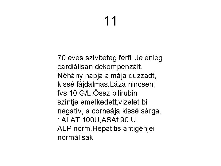 11 70 éves szívbeteg férfi. Jelenleg cardiálisan dekompenzált. Néhány napja a mája duzzadt, kissé