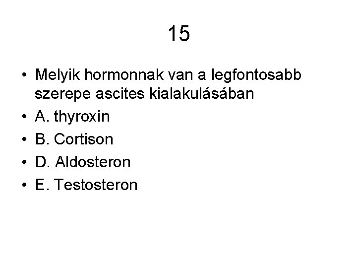 15 • Melyik hormonnak van a legfontosabb szerepe ascites kialakulásában • A. thyroxin •